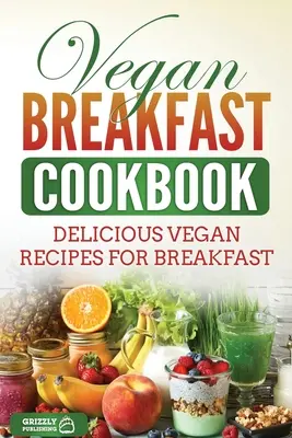 Vegan Breakfast Cookbook : Délicieuses recettes végétaliennes pour le petit-déjeuner - Vegan Breakfast Cookbook: Delicious Vegan Recipes for Breakfast