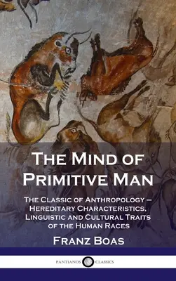 L'esprit de l'homme primitif : Le classique de l'anthropologie - Caractéristiques héréditaires, traits linguistiques et culturels des races humaines - Mind of Primitive Man: The Classic of Anthropology - Hereditary Characteristics, Linguistic and Cultural Traits of the Human Races