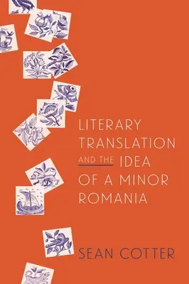 La traduction littéraire et l'idée d'une Roumanie mineure - Literary Translation and the Idea of a Minor Romania