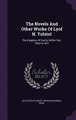 Les romans et autres œuvres de Léon Tolstoï : Le Royaume de Dieu est en vous. Qu'est-ce que l'art ? ((Graf) Leo Tolstoy) - The Novels And Other Works Of Lyof N. Tolsto: The Kingdom Of God Is Within You. What Is Art? ((Graf) Leo Tolstoy)