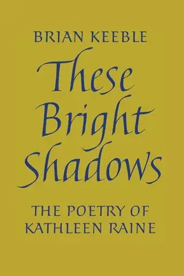 Ces ombres brillantes : La poésie de Kathleen Raine - These Bright Shadows: The Poetry of Kathleen Raine