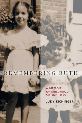 Remembering Ruth : A Memoir of Childhood Sibling Loss (Souvenirs de Ruth : Mémoire sur la perte d'un frère ou d'une sœur dans l'enfance) - Remembering Ruth: A Memoir of Childhood Sibling Loss