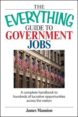 The Everything Guide to Government Jobs : Un manuel complet sur des centaines d'opportunités lucratives à travers le pays - The Everything Guide to Government Jobs: A Complete Handbook to Hundreds of Lucrative Opportunities Across the Nation