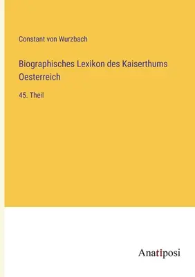 Dictionnaire biographique de l'Empire d'Autriche : 45e partie - Biographisches Lexikon des Kaiserthums Oesterreich: 45. Theil