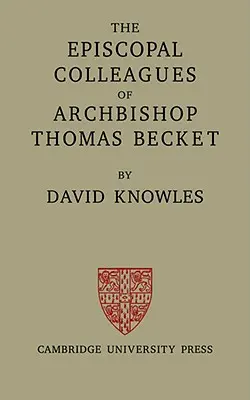 Les collègues épiscopaux de l'archevêque Thomas Becket : Les conférences Ford prononcées à l'Université d'Oxford au cours du Hilary Term 1949 - The Episcopal Colleagues of Archbishop Thomas Becket: Being the Ford Lectures Delivered in the University of Oxford in Hilary Term 1949