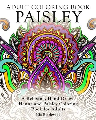 Adult Coloring Book Paisley : un livre de coloriage relaxant, dessiné à la main, au henné et au pastel pour les adultes - Adult Coloring Book Paisley: A Relaxing, Hand Drawn Henna and Paisley Coloring Book for Adults