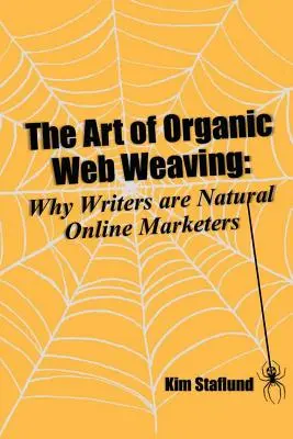 L'art du tissage organique du Web : Pourquoi les écrivains sont des spécialistes naturels du marketing en ligne - The Art of Organic Web Weaving: Why Writers are Natural Online Marketers