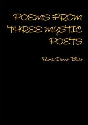 POÈMES DE TROIS POÈTES MYSTIQUES Rumi, Donne, Blake - POEMS FROM THREE MYSTIC POETS Rumi, Donne, Blake