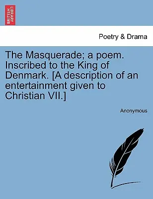 La Mascarade ; un poème. Inscrit au roi du Danemark. [Description d'un divertissement donné à Christian VII]. - The Masquerade; A Poem. Inscribed to the King of Denmark. [a Description of an Entertainment Given to Christian VII.]