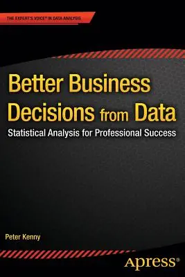 De meilleures décisions commerciales grâce aux données : L'analyse statistique au service de la réussite professionnelle - Better Business Decisions from Data: Statistical Analysis for Professional Success