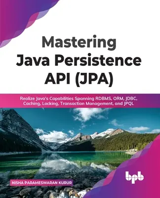 Maîtriser Java Persistence API (Jpa) : Réaliser les capacités de Java couvrant Rdbms, Orm, Jdbc, Caching, Locking, Transaction Management, et Jpql. - Mastering Java Persistence API (Jpa): Realize Java's Capabilities Spanning Rdbms, Orm, Jdbc, Caching, Locking, Transaction Management, and Jpql