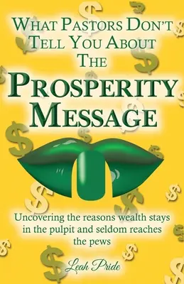 Ce que les pasteurs ne vous disent pas sur le message de prospérité : Découvrir les raisons pour lesquelles la richesse reste dans la chaire et atteint rarement les bancs d'église ! - What Pastors Don't Tell You About the Prosperity Message: Uncovering the reasons wealth stays in the pulpit and seldom reaches the pews!