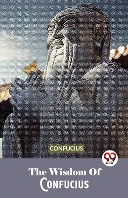 La sagesse de Confucius - The Wisdom Of Confucius