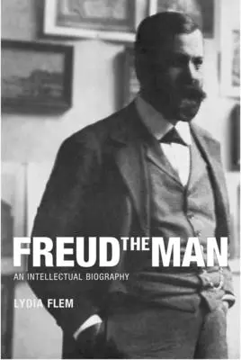 Freud l'homme : Une biographie intellectuelle - Freud the Man: An Intellectual Biography