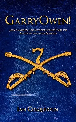 GarryOwen ! Jack Cameron, la septième cavalerie et la bataille de Little Bighorn - GarryOwen!: Jack Cameron, The Seventh Cavalry and the Battle of the Little Bighorn