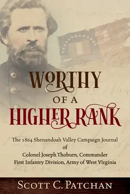 Digne d'un rang plus élevé : Le journal de campagne de la vallée de la Shenandoah en 1864 du colonel Joseph Thoburn, commandant de la première division d'infanterie de l'armée de Wes - Worthy of a Higher Rank: The 1864 Shenandoah Valley Campaign Journal of Colonel Joseph Thoburn, Commander, First Infantry Division, Army of Wes