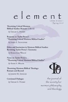 Element : The Journal for the Society for Mormon Philosophy and Theology Volume 8 Issue 1 (Spring 2019) - Element: The Journal for the Society for Mormon Philosophy and Theology Volume 8 Issue 1 (Spring 2019)