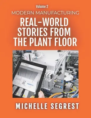 Modern Manufacturing (Volume 2) : Histoires vécues dans les usines - Modern Manufacturing (Volume 2): Real-World Stories from the Plant Floor