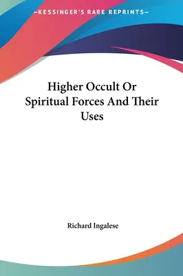 Les forces occultes ou spirituelles supérieures et leur utilisation - Higher Occult Or Spiritual Forces And Their Uses