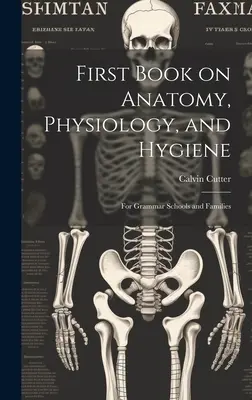 Premier livre sur l'anatomie, la physiologie et l'hygiène : Pour les écoles de grammaire et les familles - First Book on Anatomy, Physiology, and Hygiene: For Grammar Schools and Families