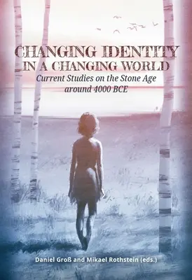 Une identité en mutation dans un monde en mutation : Études actuelles sur l'âge de pierre autour de 4000 ans avant notre ère - Changing Identity in a Changing World: Current Studies on the Stone Age Around 4000 Bce