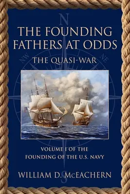 Les pères fondateurs en désaccord : la quasi-guerre - Volume I de la trilogie sur la fondation de la marine américaine - The Founding Fathers at Odds: The Quasi-War - Volume I of the Founding of the U.S. Navy Trilogy