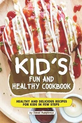 Kid's Fun and Healthy Cookbook (Livre de cuisine sain et amusant pour les enfants) : Recettes saines et délicieuses pour les enfants en quelques étapes - Kid's Fun and Healthy Cookbook: Healthy and Delicious Recipes for Kids in Few Steps