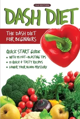 Régime DASH (2e édition) : Le régime DASH pour les débutants - Guide de démarrage rapide du régime DASH avec 35 conseils pour brûler les graisses + 21 recettes rapides et savoureuses pour brûler les graisses. - DASH Diet (2nd Edition): The DASH Diet for Beginners - DASH Diet Quick Start Guide with 35 FAT-BLASTING Tips + 21 Quick & Tasty Recipes That Wi