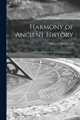 Harmonie de l'histoire ancienne : et chronologie des Égyptiens et des Juifs / - Harmony of Ancient History: and Chronology of the Egyptians and Jews /