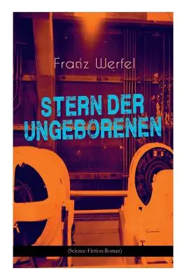 L'étoile de ceux qui ne sont pas nés (roman de science-fiction) : Epopée du voyage dans le futur par l'auteur de « Les quarante jours de Musa Dagh » » - Stern der Ungeborenen (Science-Fiction-Roman): Zukunftsreiseepos des Autors von Die vierzig Tage des Musa Dagh