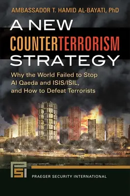 Une nouvelle stratégie antiterroriste : Pourquoi le monde n'a pas réussi à arrêter Al-Qaïda et ISIS/ISIL, et comment vaincre les terroristes - A New Counterterrorism Strategy: Why the World Failed to Stop Al Qaeda and ISIS/ISIL, and How to Defeat Terrorists