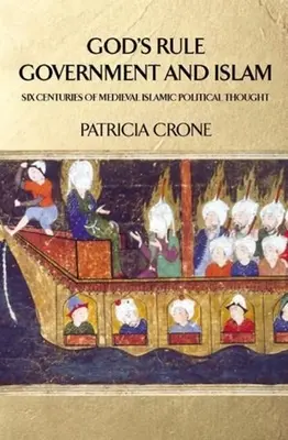 La règle de Dieu - Le gouvernement et l'islam : Six siècles de pensée politique islamique médiévale - God's Rule - Government and Islam: Six Centuries of Medieval Islamic Political Thought