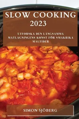 Slow Cooking 2023 : Utforska den lngsamma matlagningens konst fr smakrika mltider - Slow Cooking 2023: Utforska den lngsamma matlagningens konst fr smakrika mltider