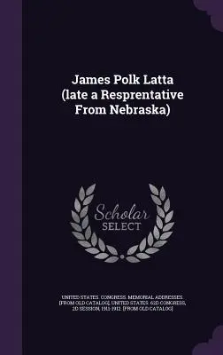 James Polk Latta (ancien représentant du Nebraska) - James Polk Latta (late a Resprentative From Nebraska)