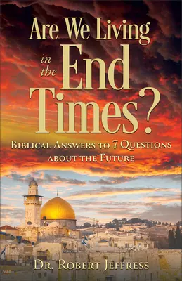 Vivons-nous la fin des temps ? Réponses bibliques à 7 questions sur l'avenir - Are We Living in the End Times?: Biblical Answers to 7 Questions about the Future