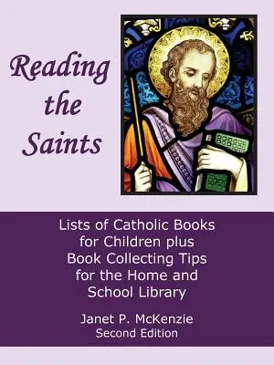 Lire les saints : Listes de livres catholiques pour enfants et conseils pour la collection de livres pour la bibliothèque de la maison et de l'école - Reading the Saints: Lists of Catholic Books for Children Plus Book Collecting Tips for the Home and School Library