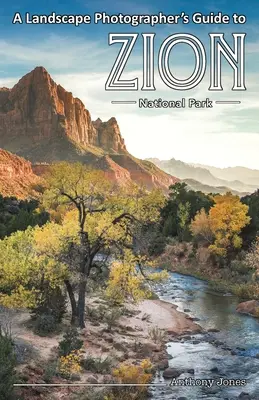 Guide du photographe paysagiste pour le parc national de Zion - A Landscape Photographer's Guide to Zion National Park