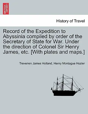 Record of the Expedition to Abyssinia compiled by order of the Secretary of State for War. Sous la direction du colonel Sir Henry James, etc. [Avec - Record of the Expedition to Abyssinia compiled by order of the Secretary of State for War. Under the direction of Colonel Sir Henry James, etc. [With