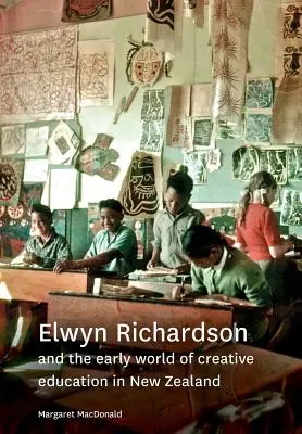 Elwyn Richardson et les débuts de l'éducation créative en Nouvelle-Zélande - Elwyn Richardson and the early world of creative education in New Zealand