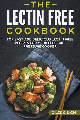 The Lectin Free Cookbook : Recettes faciles et délicieuses sans lectine pour votre autocuiseur électrique - The Lectin Free Cookbook: Top Easy and Delicious Lectin-Free Recipes for your Electric Pressure Cooker