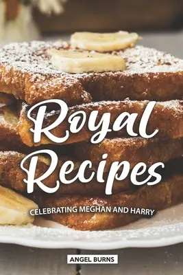 Recettes royales : Célébration de Meghan et Harry - Royal Recipes: Celebrating Meghan and Harry