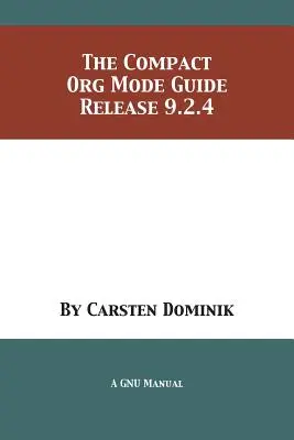 Le guide compact du mode Org : Version 9.2.4 - The Compact Org Mode Guide: Release 9.2.4