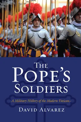 Les soldats du pape : Une histoire militaire du Vatican moderne - The Pope's Soldiers: A Military History of the Modern Vatican