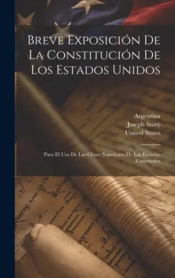 Breve Exposicin De La Constitucin De Los Estados Unidos : Para El Uso De Las Clases Superiores De Las Escuelas Communes - Breve Exposicin De La Constitucin De Los Estados Unidos: Para El Uso De Las Clases Superiores De Las Escuelas Communes