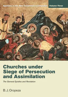 Les églises assiégées par la persécution et l'assimilation : L'apostasie dans les communautés du Nouveau Testament, Volume 3 : Les épîtres générales et l'Apocalypse - Churches Under Siege of Persecution and Assimilation: Apostasy in the New Testament Communities, Volume 3: The General Epistles and Revelation