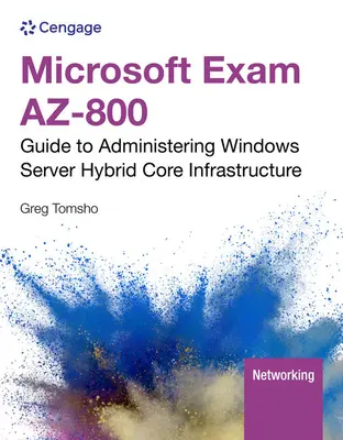 Microsoft Exam AZ-800 : Guide d'administration de l'infrastructure de base de Windows Server Hybrid (Tomsho Greg (Yavapai College)) - Microsoft Exam AZ-800: Guide to Administering Windows Server Hybrid Core Infrastructure (Tomsho Greg (Yavapai College))