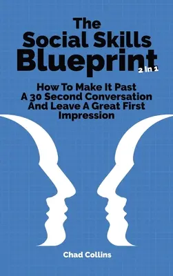 The Social Skills Blueprint 2 In 1 : How To Make It Past A 30 Second Conversation And Leave A Great First Impression (Le plan des compétences sociales 2 en 1 : Comment réussir une conversation de 30 secondes et laisser une excellente première impression) - The Social Skills Blueprint 2 In 1: How To Make It Past A 30 Second Conversation And Leave A Great First Impression