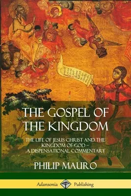 L'Évangile du Royaume : La vie de Jésus-Christ et le Royaume de Dieu - Un commentaire dispensationnel - The Gospel of the Kingdom: The Life of Jesus Christ and the Kingdom of God - A Dispensational Commentary