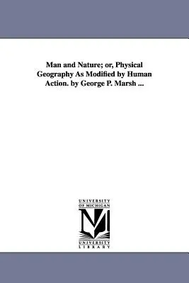 L'homme et la nature : ou la géographie physique modifiée par l'action humaine. par George P. Marsh ... - Man and Nature; or, Physical Geography As Modified by Human Action. by George P. Marsh ...