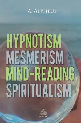 Hypnotisme, mesmérisme, lecture de l'esprit et spiritisme - Hypnotism, Mesmerism, Mind-Reading and Spiritualism